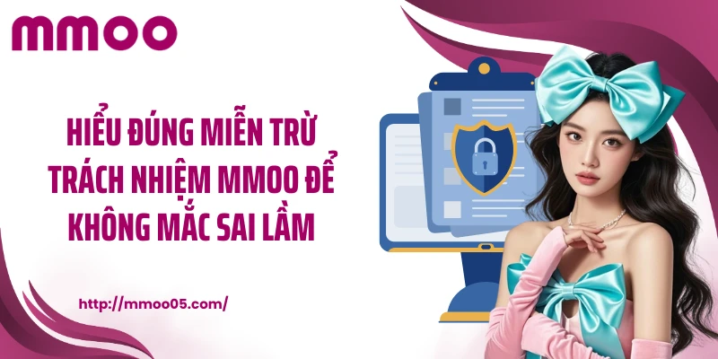 Hiểu đúng miễn trừ trách nhiệm MMOO để không mắc sai lầm