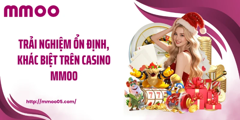 Trải nghiệm ổn định, khác biệt trên casino MMOO