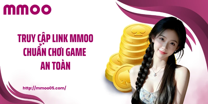 Truy cập link MMOO chuẩn chơi game an toàn