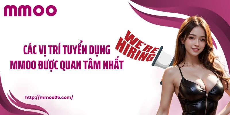Các vị trí tuyển dụng MMOO được quan tâm nhất