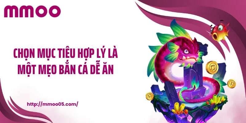 Chọn mục tiêu hợp lý là một mẹo bắn cá dễ ăn