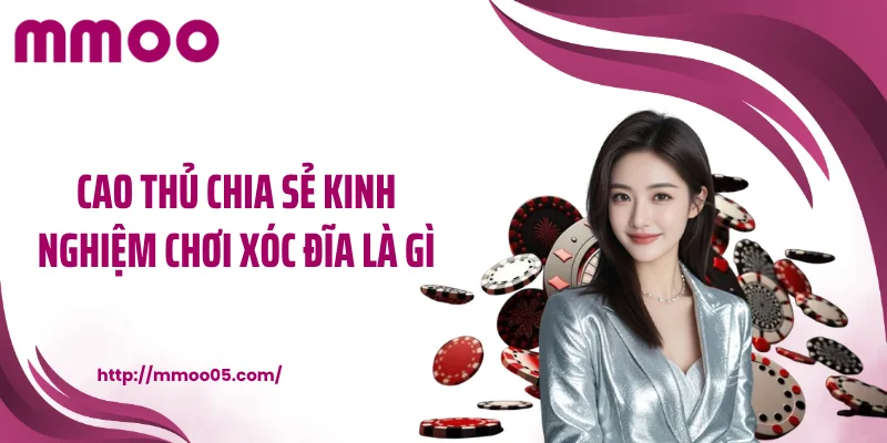 Cao thủ chia sẻ kinh nghiệm chơi xóc đĩa là gì 