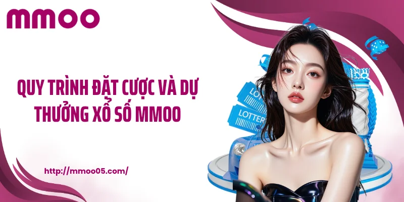Quy trình đặt cược và dự thưởng xổ số MMOO