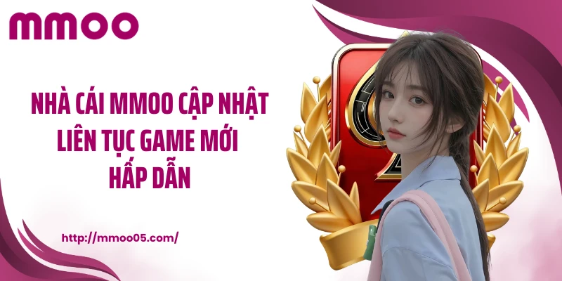 Nhà cái MMOO cập nhật liên tục game mới hấp dẫn